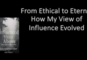 From Ethical to Eternal: How My View of Influence Evolved