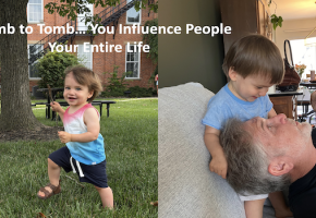 Womb to Tomb&hellip; You Influence People Your Entire Life