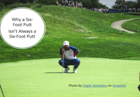 Why a Six-Foot Putt Isn&rsquo;t Always a Six-Foot Putt