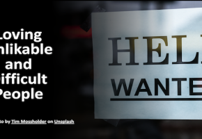 Loving Unlikable and Difficult People